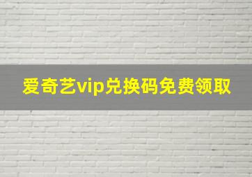 爱奇艺vip兑换码免费领取