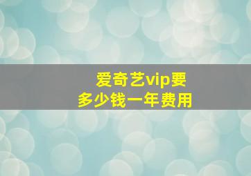 爱奇艺vip要多少钱一年费用