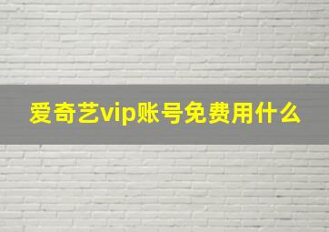 爱奇艺vip账号免费用什么