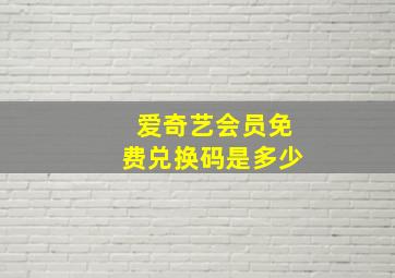 爱奇艺会员免费兑换码是多少