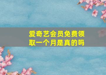 爱奇艺会员免费领取一个月是真的吗