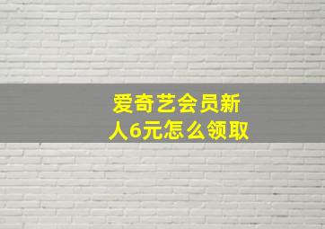 爱奇艺会员新人6元怎么领取