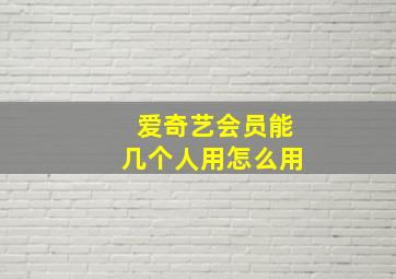 爱奇艺会员能几个人用怎么用