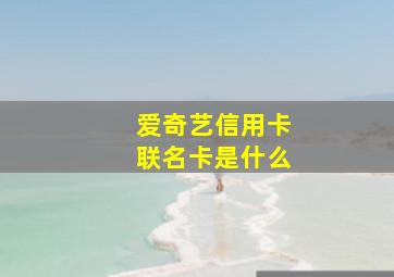 爱奇艺信用卡联名卡是什么