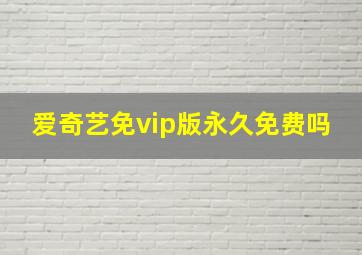 爱奇艺免vip版永久免费吗