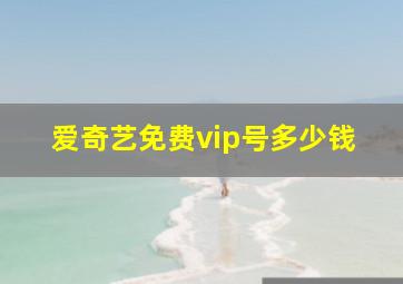 爱奇艺免费vip号多少钱