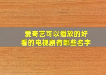 爱奇艺可以播放的好看的电视剧有哪些名字