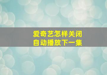 爱奇艺怎样关闭自动播放下一集