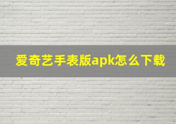 爱奇艺手表版apk怎么下载