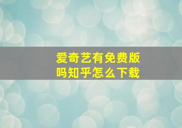 爱奇艺有免费版吗知乎怎么下载