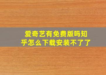 爱奇艺有免费版吗知乎怎么下载安装不了了