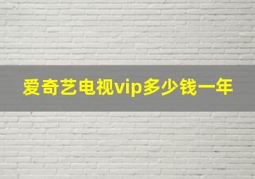 爱奇艺电视vip多少钱一年