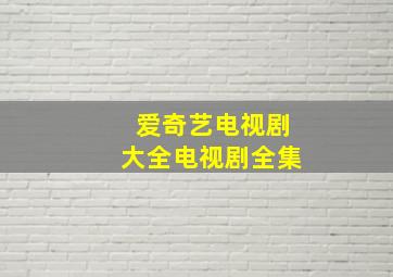 爱奇艺电视剧大全电视剧全集