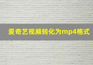 爱奇艺视频转化为mp4格式