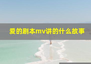 爱的剧本mv讲的什么故事