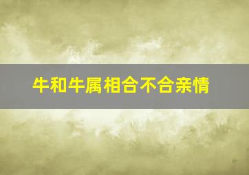 牛和牛属相合不合亲情