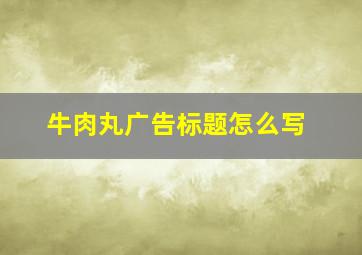 牛肉丸广告标题怎么写