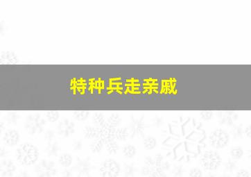 特种兵走亲戚