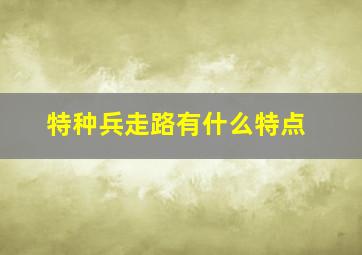 特种兵走路有什么特点