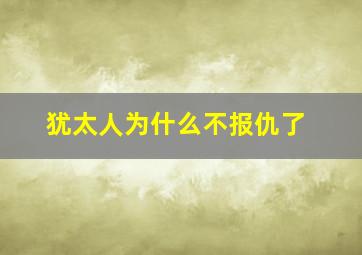 犹太人为什么不报仇了