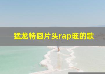 猛龙特囧片头rap谁的歌