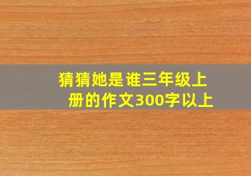 猜猜她是谁三年级上册的作文300字以上