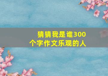 猜猜我是谁300个字作文乐观的人