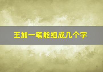 王加一笔能组成几个字