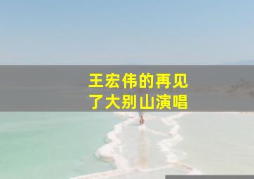 王宏伟的再见了大别山演唱