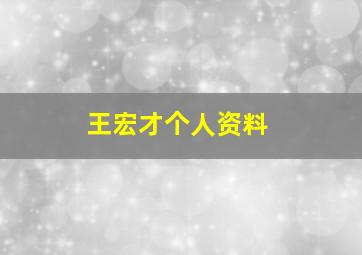 王宏才个人资料