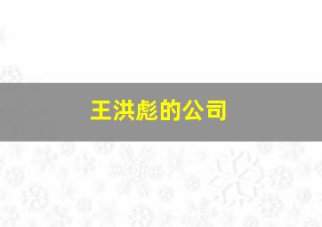 王洪彪的公司