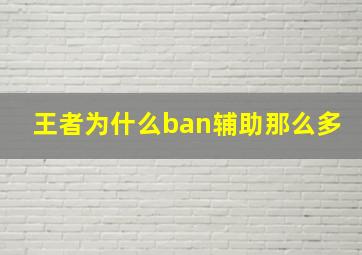 王者为什么ban辅助那么多