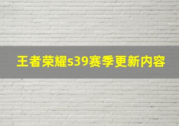 王者荣耀s39赛季更新内容