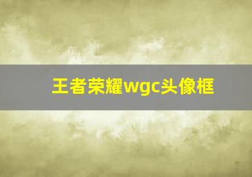 王者荣耀wgc头像框