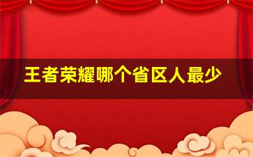 王者荣耀哪个省区人最少