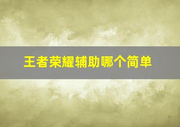 王者荣耀辅助哪个简单