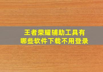 王者荣耀辅助工具有哪些软件下载不用登录