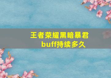 王者荣耀黑暗暴君buff持续多久