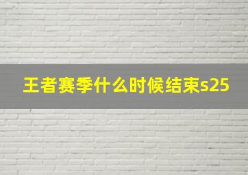 王者赛季什么时候结束s25