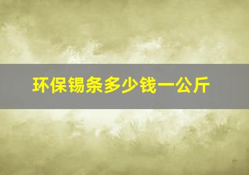 环保锡条多少钱一公斤