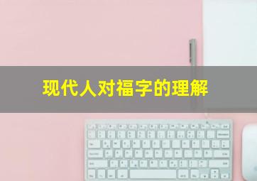 现代人对福字的理解