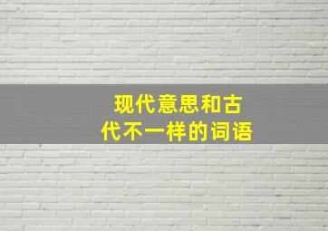 现代意思和古代不一样的词语