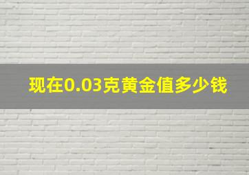 现在0.03克黄金值多少钱