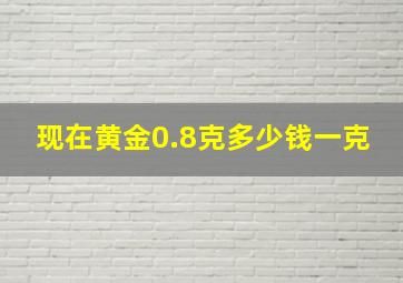 现在黄金0.8克多少钱一克