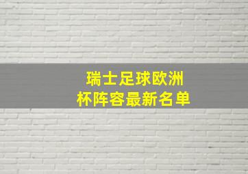 瑞士足球欧洲杯阵容最新名单