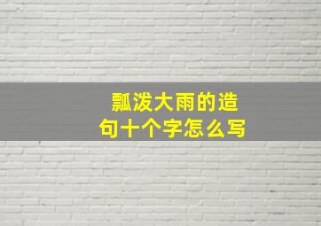 瓢泼大雨的造句十个字怎么写