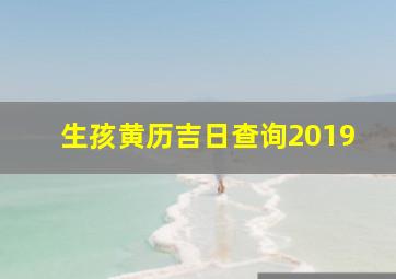 生孩黄历吉日查询2019