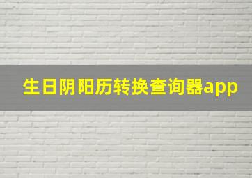 生日阴阳历转换查询器app