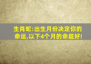 生肖蛇:出生月份决定你的命运,以下4个月的命超好!