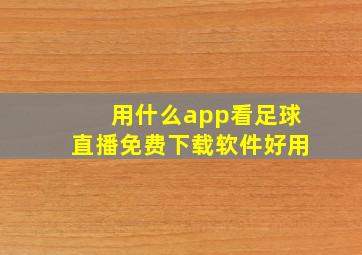 用什么app看足球直播免费下载软件好用